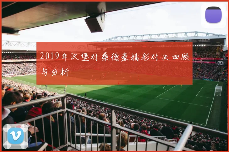 2019年汉堡对桑德豪精彩对决回顾与分析
