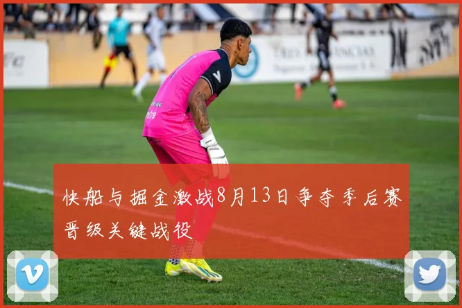快船与掘金激战8月13日争夺季后赛晋级关键战役