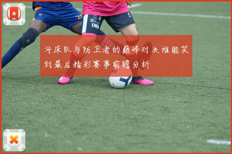 河床队与防卫者的巅峰对决谁能笑到最后精彩赛事前瞻分析