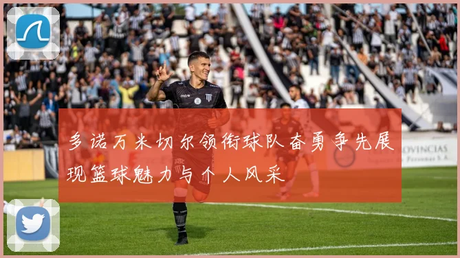 多诺万米切尔领衔球队奋勇争先展现篮球魅力与个人风采