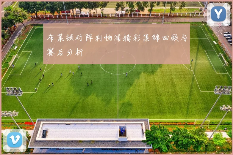 布莱顿对阵利物浦精彩集锦回顾与赛后分析