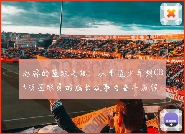 赵睿的篮球之路：从青涩少年到CBA明星球员的成长故事与奋斗历程