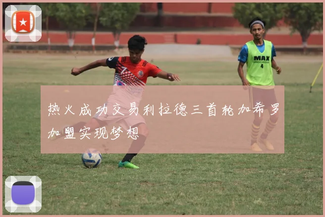 热火成功交易利拉德三首轮加希罗加盟实现梦想